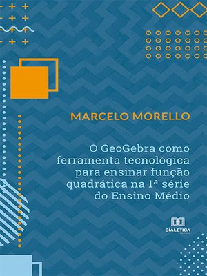 cover image of O GeoGebra como ferramenta tecnológica para ensinar função quadrática na 1ª série do Ensino Médio